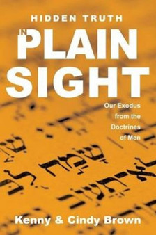 Hidden Truth in Plain Sight : Our Exodus from the Doctrines of Men