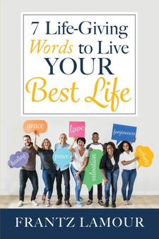 7 Life-Giving Words to Live Your Best Life : Words of Love, Forgiveness, Healing, Salvation, Authority, Peace, and Grace