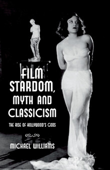 Film Stardom, Myth and Classicism : The Rise of Hollywood's Gods by M. Williams - Paperback