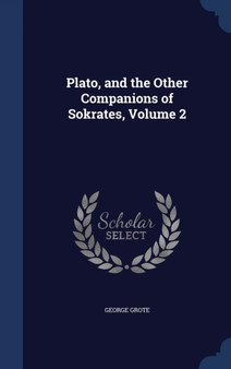 Plato, and the Other Companions of Sokrates, Volume 2