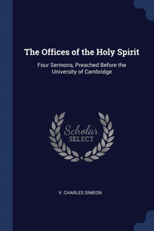 The Offices of the Holy Spirit : Four Sermons, Preached Before the University of Cambridge