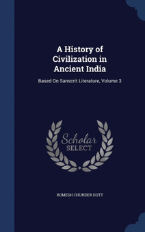 A History of Civilization in Ancient India : Based on Sanscrit Literature, Volume 3