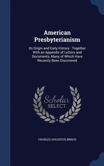 American Presbyterianism : Its Origin and Early History: Together With an Appendix of Letters and Documents, Many of Which Have Recently Been Discovered