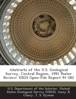 Abstracts of the U.S. Geological Survey, Central Region, 1991 Poster Review : Usgs Open-File Report 91-582