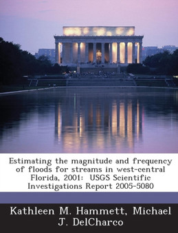 Estimating the Magnitude and Frequency of Floods for Streams in West-Central Florida, 2001 : Usgs Scientific Investigations Report 2005-5080
