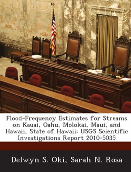 Flood-Frequency Estimates for Streams on Kauai, Oahu, Molokai, Maui, and Hawaii, State of Hawaii : Usgs Scientific Investigations Report 2010-5035