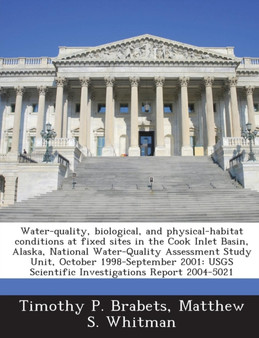 Water-Quality, Biological, and Physical-Habitat Conditions at Fixed Sites in the Cook Inlet Basin, Alaska, National Water-Quality Assessment Study Unit, October 1998-September 2001 : Usgs Scientific I