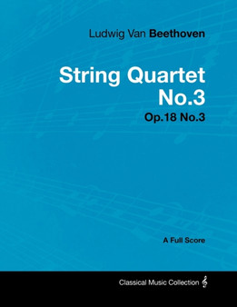 Ludwig Van Beethoven - String Quartet No.3 - Op.18 No.3 - A Full Score by Ludwig van Beethoven - Paperback