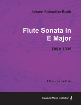 Johann Sebastian Bach - Flute Sonata in E Major - BWV 1035 - A Score for the Flute by Johann Sebastian Bach - Paperback