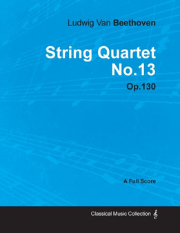 Ludwig Van Beethoven - String Quartet No.13 - Op.18 No.13 - A Full Score by Ludwig van Beethoven - Paperback