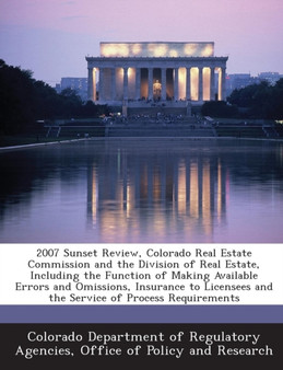 2007 Sunset Review, Colorado Real Estate Commission and the Division of Real Estate, Including the Function of Making Available Errors and Omissions, Insurance to Licensees and the Service of Process