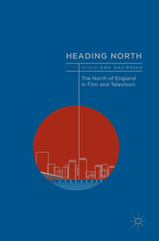 Heading North : The North of England in Film and Television by Ewa Mazierska - Hardback