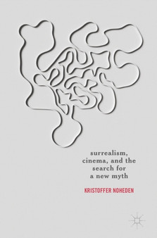 Surrealism, Cinema, and the Search for a New Myth by Kristoffer Noheden - Hardback