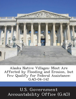 Alaska Native Villages : Most Are Affected by Flooding and Erosion, But Few Qualify for Federal Assistance: Gao-04-142