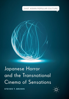 Japanese Horror and the Transnational Cinema of Sensations by Steven T. Brown - Paperback Japanese Horror and the Transnational Cinema of Sensations by Steven T. Brown - Paperback