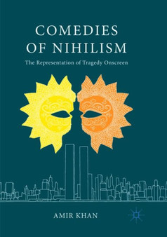 Comedies of Nihilism : The Representation of Tragedy Onscreen by Amir Khan - Paperback