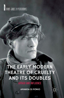 The Early Modern Theatre of Cruelty and its Doubles : Artaud and Influence by Amanda Di Ponio - Hardback