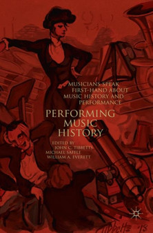Performing Music History : Musicians Speak First-Hand about Music History and Performance by John C. Tibbetts - Paperback