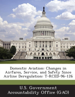 Domestic Aviation : Changes in Airfares, Service, and Safety Since Airline Deregulation: T-Rced-96-126