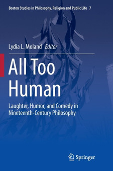 All Too Human : Laughter, Humor, and Comedy in Nineteenth-Century Philosophy : 7 by Lydia L. Moland - Paperback
