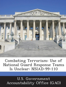 Combating Terrorism : Use of National Guard Response Teams Is Unclear: Nsiad-99-110