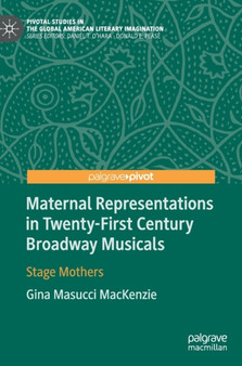Maternal Representations in Twenty-First Century Broadway Musicals : Stage Mothers by Gina Masucci MacKenzie - Hardback