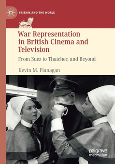 War Representation in British Cinema and Television : From Suez to Thatcher, and Beyond by Kevin M. Flanagan - Paperback