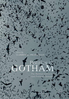 Politics in Gotham : The Batman Universe and Political Thought by Damien K. Picariello - Paperback