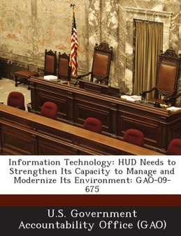 Information Technology : HUD Needs to Strengthen Its Capacity to Manage and Modernize Its Environment: Gao-09-675