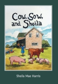 Cow, Sow, and Sheila by Sheila Mae Harris - Hardback