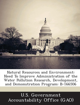 Natural Resources and Environment : Need to Improve Administration of the Water Pollution Research, Development, and Demonstration Program: B-166506