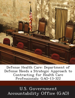 Defense Health Care : Department of Defense Needs a Strategic Approach to Contracting for Health Care Professionals: Gao-13-322