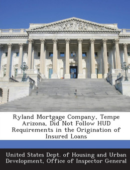 Ryland Mortgage Company, Tempe Arizona, Did Not Follow HUD Requirements in the Origination of Insured Loans