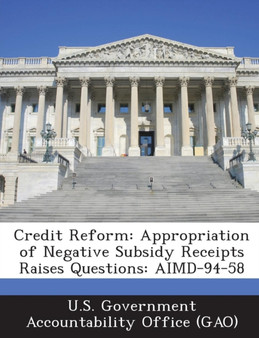 Credit Reform : Appropriation of Negative Subsidy Receipts Raises Questions: Aimd-94-58