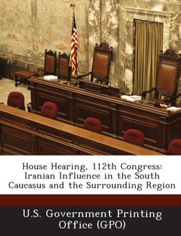 House Hearing, 112th Congress : Iranian Influence in the South Caucasus and the Surrounding Region