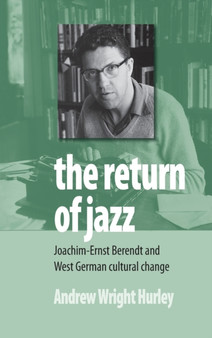The Return of Jazz : Joachim-Ernst Berendt and West German Cultural Change by Andrew Wright Hurley - Hardback