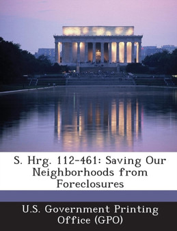S. Hrg. 112-461 : Saving Our Neighborhoods from Foreclosures