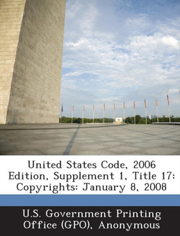 United States Code, 2006 Edition, Supplement 1, Title 17 : Copyrights: January 8, 2008