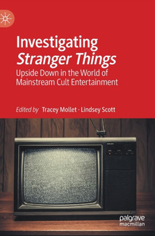 Investigating Stranger Things : Upside Down in the World of Mainstream Cult Entertainment by Tracey Mollet - Hardback