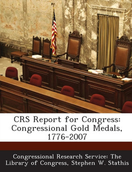 Crs Report for Congress : Congressional Gold Medals, 1776-2007