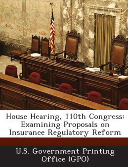 House Hearing, 110th Congress : Examining Proposals on Insurance Regulatory Reform