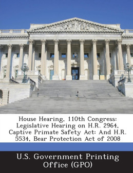 House Hearing, 110th Congress : Legislative Hearing on H.R. 2964, Captive Primate Safety ACT: And H.R. 5534, Bear Protection Act of 2008