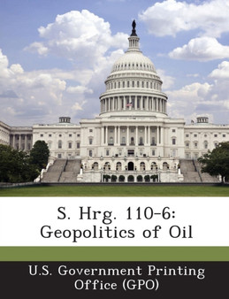 S. Hrg. 110-6 : Geopolitics of Oil