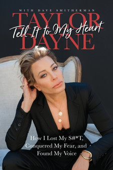 Tell It to My Heart : How I Lost My S#*t, Conquered My Fear, and Found My Voice by Taylor Dayne - Paperback