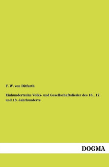 Einhundertzehn Volks- Und Gesellschaftslieder Des 16., 17. Und 18. Jahrhunderts by F W Von Ditfurth - Paperback