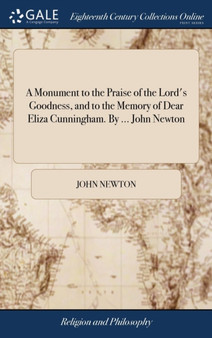 A Monument to the Praise of the Lord's Goodness, and to the Memory of Dear Eliza Cunningham. by ... John Newton