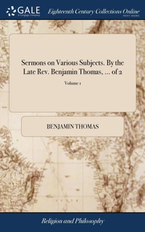 Sermons on Various Subjects. by the Late Rev. Benjamin Thomas, ... of 2; Volume 1