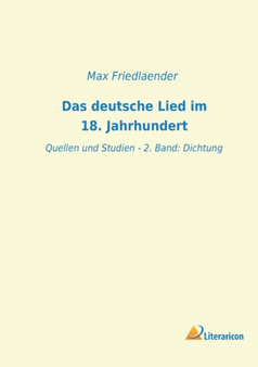 Das deutsche Lied im 18. Jahrhundert : Quellen und Studien - 2. Band: Dichtung by Friedlaender Max Friedlaender - Paperback