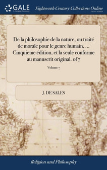 de la Philosophie de la Nature, Ou Traite de Morale Pour Le Genre Humain, ... Cinquieme Edition, Et La Seule Conforme Au Manuscrit Original. of 7; Volume 7