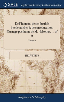 de l'Homme, de Ses Facultes Intellectuelles & de Son Education. Ouvrage Posthume de M. Helvetius. ... of 2; Volume 2